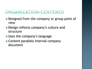Organization-CenteredDesigned from the company or group point of viewDesign reflects company’s culture and structureUses the company’s languageContent parallels internal company document