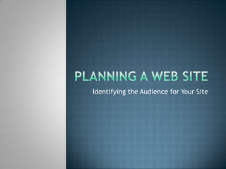 Planning a Web Site Identifying the Audience for Your Site 