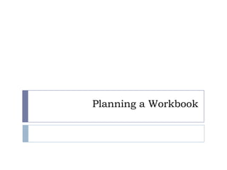 Planning a Workbook
 