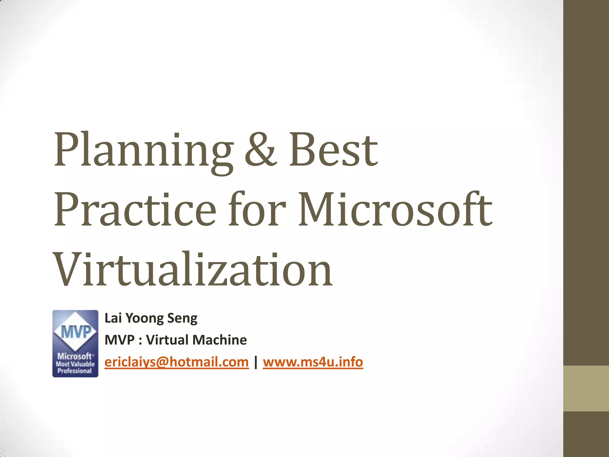 Planning & Best Practice for Microsoft VirtualizationLai YoongSengMVP : Virtual Machineericlaiys@hotmail.com | www.ms4u.info