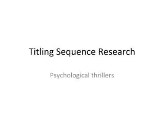 Titling Sequence Research Psychological thrillers 