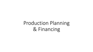 Production Planning
& Financing
 