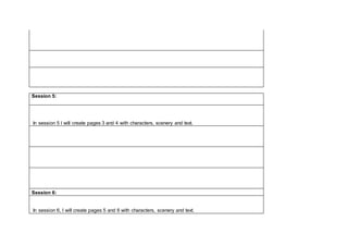Session 5:
In session 5 I will create pages 3 and 4 with characters, scenery and text.
Session 6:
In session 6, I will create pages 5 and 6 with characters, scenery and text.
 