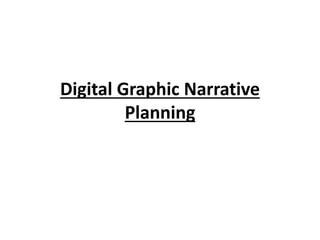 Digital Graphic Narrative
Planning
 