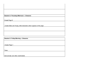 Session 4: Thursday Afternoon – 3 lessons
Create Page 9
Create Elder and Young child characters which appear on this page
Session 5: Friday Morning – 2 lessons
Create Page 1
Trees
Add animals and other small details
 