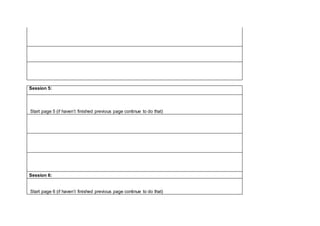 Session 5:
Start page 5 (if haven’t finished previous page continue to do that)
Session 6:
Start page 6 (if haven’t finished previous page continue to do that)
 