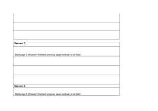 Session 7:
Start page 7 (if haven’t finished previous page continue to do that)
Session 8:
Start page 8 (if haven’t finished previous page continue to do that)
 