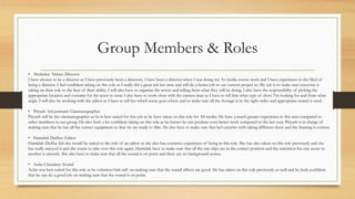 Group Members & Roles
• Abubakar Akbari: Director
I have chosen to be a director as I have previously been a directory. I have been a director when I was doing my As media course work and I have experience in the filed of
being a director. I feel confident taking on this role as I really did a great job last time and will do a better job in our current project to. My job is to make sure everyone is
taking on their role to the best of their ability. I will also have to organise the actors and telling them what they will be doing. I also have the responsibility of picking the
appropriate location and costume for the actor to wear. I also have to work close with the camera man as I have to tell him what type of shots I’m looking for and from what
angle. I will also be working with the editor as I have to tell her which scene goes where and to make sure all the footage is in the right order and appropriate sound is used.
• Priyash Ariyaratnam: Cinematographer
Priyash will be the cinematographer as he is best suited for this job as he have taken on this role for AS media. He have a much greater experience in this area compared to
other members in our group. He also feels a lot confident taking on this role as he knows he can produce even better work compared to the last year. Priyash is in charge of
making sure that he has all the correct equipment so that we are ready to film. He also have to make sure that he’s creative with taking different shots and the framing is correct.
• Hamidah Duffus: Editor
Hamidah Duffus felt she would be suited to the role of an editor as she also has extensive experience of being in this role. She has also taken on this role previously and she
has really enjoyed it and she wants to take over this role again. Hamidah have to make sure that all the raw clips are in the correct position and the transition for one scene to
another is smooth. She also have to make sure that all the sound is on point and there are no background noises.
• Azfar Chaudary: Sound
Azfar was best suited for this role as he volunteer him self on making sure that the sound affects are good. He has taken on this role previously as well and he feels confident
that he can do a good job on making sure that the sound is on point.
 