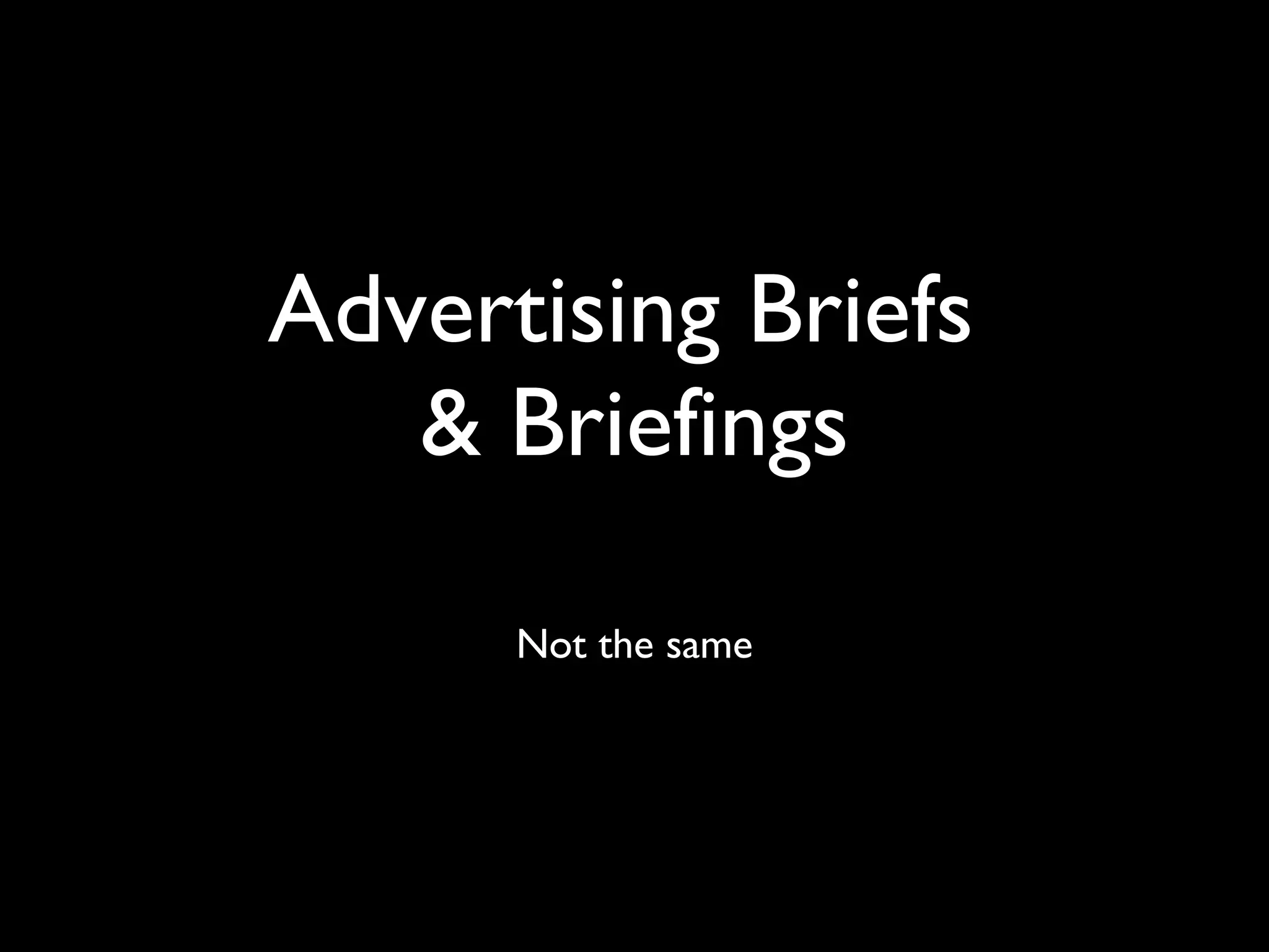 Not the same Advertising Briefs  & Briefings 