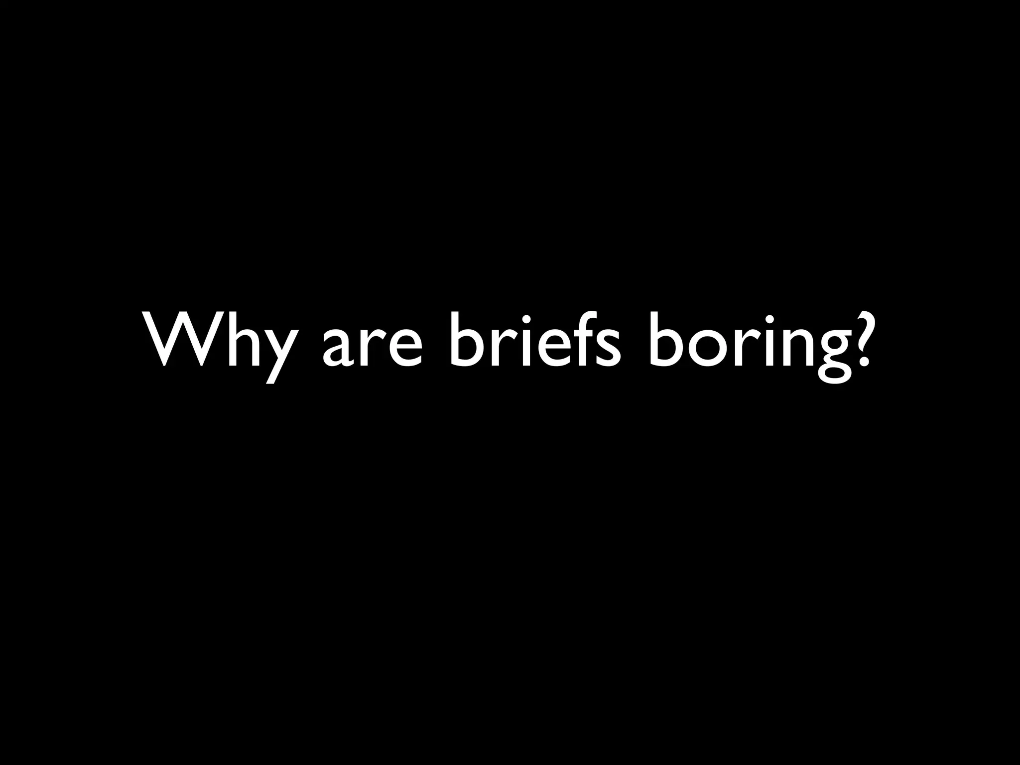 Why are briefs boring? 