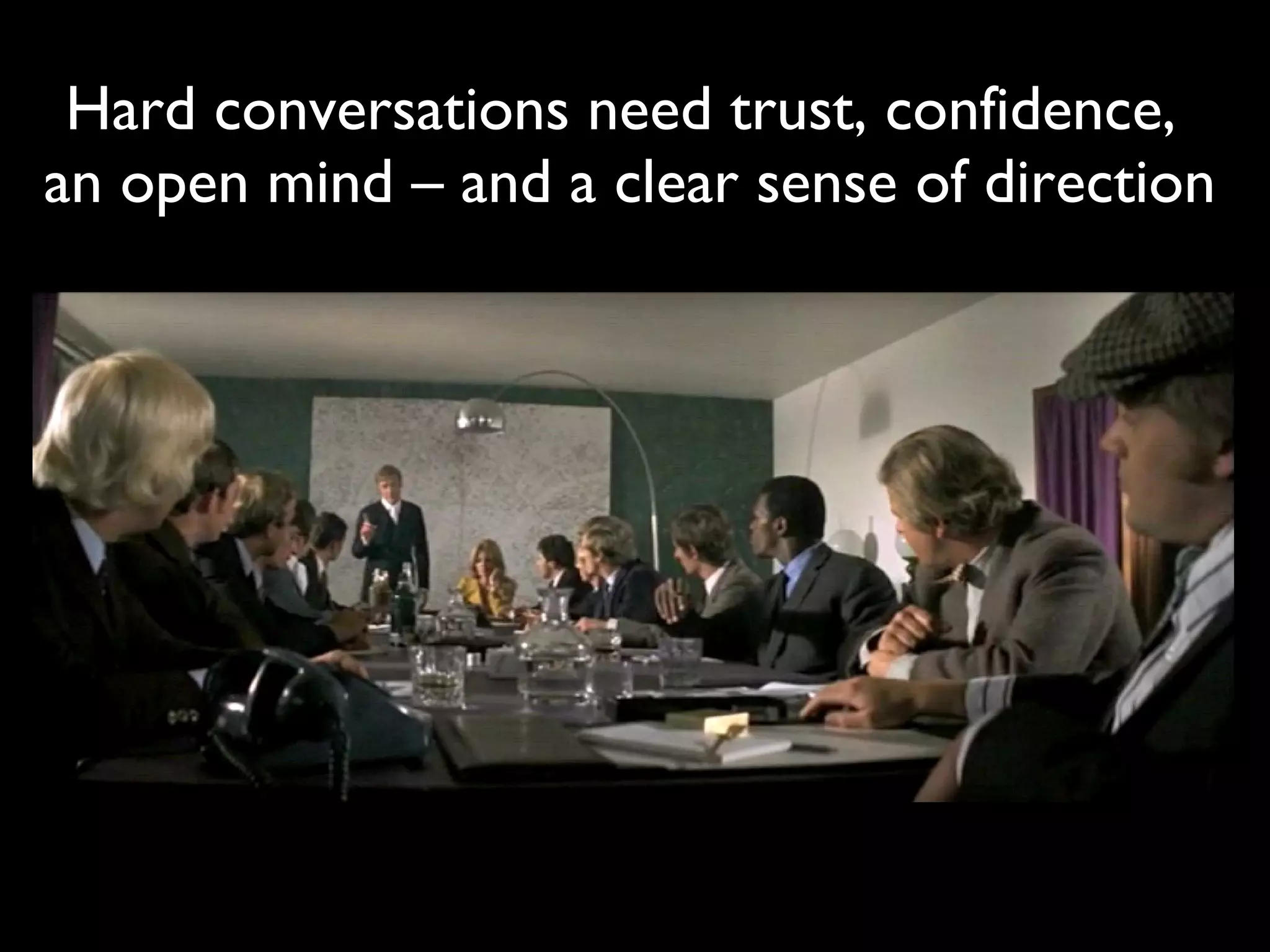 Hard conversations need trust, confidence,  an open mind – and a clear sense of direction 
