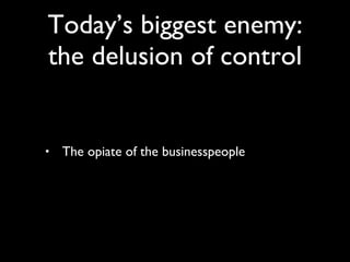 The opiate of the businesspeople Today’s biggest enemy: the delusion of control 