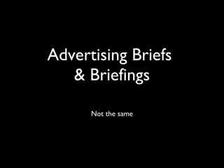 Not the same Advertising Briefs  & Briefings 