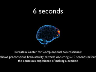 6 seconds Bernstein Center for Computational Neuroscience: shows preconscious brain activity patterns occurring 6-10 secon...