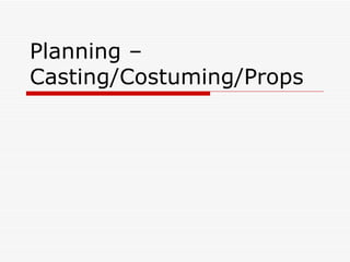 Planning – Casting/Costuming/Props 