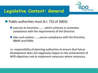 Legislative Context: General
 Public authorities must (S.I. 722 of 2003):
 exercise its functions ……..which achieves or ...