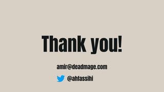Thank you!
amir@deadmage.com
@ahfassihi
 