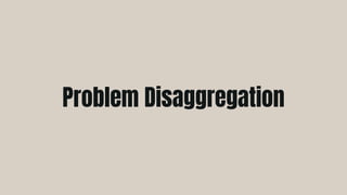 Problem Disaggregation
 