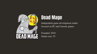 Independent game development studio
focused on PC and Console games.
Founded: 2010
Studio size: 25
 