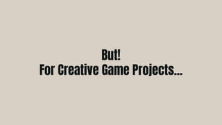 But!
For Creative Game Projects...
 