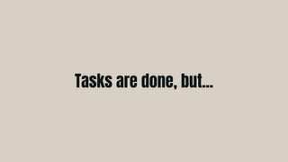 Tasks are done, but...
 