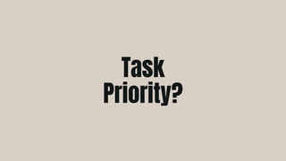 Task
Priority?
 