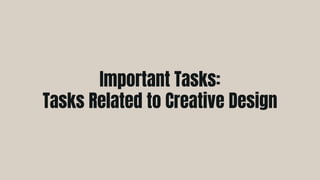 Important Tasks:
Tasks Related to Creative Design
 