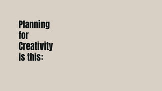 Planning
for
Creativity
is this:
 
