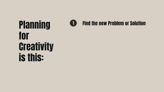 Find the new Problem or Solution
1
Planning
for
Creativity
is this:
 