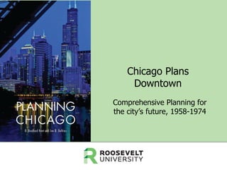 Chicago Plans
Downtown
Comprehensive Planning for
the city’s future, 1958-1974

 