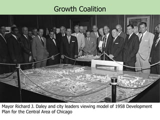 Growth Coalition

Mayor Richard J. Daley and city leaders viewing model of 1958 Development
Plan for the Central Area of Chicago

 