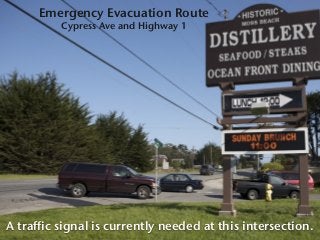 Emergency Evacuation Route
Cypress Ave and Highway 1
A traffic signal is currently needed at this intersection.
 