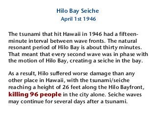 The tsunami that hit Hawaii in 1946 had a fifteen-
minute interval between wave fronts. The natural
resonant period of Hil...