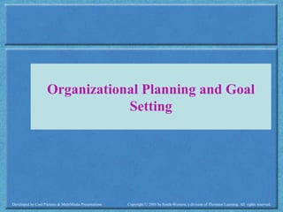 Developed by Cool Pictures & MultiMedia Presentations Copyright © 2003 by South-Western, a division of Thomson Learning. All rights reserved.
Organizational Planning and Goal
Setting
 