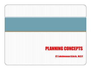 PLANNING CONCEPTS
    CT. Lakshmanan B.Arch., M.C.P.
 