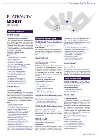 Programme des Conférences
Mardi 27 mars 2018
14h00-15h00
Les relations clients-fournisseurs
De la qualité des relations clients-fournis-
seurs dépend la réussite d’un projet, mais
également parfois la pérennité d’une en-
treprise et d’un savoir-faire. Dans quelle
mesure la situation s’est-elle améliorée ?
Quels sont les points noirs qui demeurent
et comment y remédier ?
Animé par : Marine Protais,
Usine Nouvelle
Avec :
•	 Olivier Wajnsztok, Directeur
Associé-AgileBuyer
•	 Bruno de Chaisemartin-
Président de Supermetal
•	 Luc Eric Krief-Président du Groupe
LEK Beteiligungen UG (SD2M)
•	 Frédéric Grivot, Vice-président
section Industrie-CPME
•	 Jean-Pierre Dioulouffet-ex-
Schlumberger et ID Casting
•	 Pierre Pelouzet, Médiateur
des entreprises
•	 Thierry Charles, Docteur en
Droit, Directeur des Affaires
Juridiques, Membre du cercle
Montesquieu-Allizé-Plasturgie
15h00-16h00
La formation, s’adapter
C’est le grand paradoxe français : malgré
plus de 6,5 millions de chômeurs, de nom-
breux postes proposés par les entreprises
ne trouvent pas preneurs. Parmi eux beau-
coup d’emplois industriels. A l’heure de
l’industrie du futur, comment s’adapter ?
Avec :
•	 Agnès Goubin, chargée
d'études - Défis Métiers
•	 Jean Pierre Collignon, Inspecteur
Général, groupe des sciences et
techniques industrielles - Inspection
générale de l'éducation générale
•	 Badr Biele – Directeur général
de l’ANAF - Association Nationale
des Apprentis de France
•	 Jérôme Adnot, Directeur de
l'Enseignement - Mines ParisTech
•	 Jean Claude Volot, Président
de Dedienne Aerospace
•	 Joel Fourny, industriel, président de la
chambre régionale des métiers des Pays
de la Loire, et Président de la FNAPEM.
Mercredi 28 mars 2018
11h00-11h30-Thème Conf flash
Alternative à la magnétoscopie
et au ressuage
Un système innovant de contrôle auto-
matique par thermographie active-Patrick
Bouteille, Ingénieur Contrôle non destruc-
tifs
12h00-13h00
Quand le sous-traitant développe
ses produits propres
Nombreux sont les cas de sous-traitants
à avoir tenté de passer de l’autre côté de
la barrière, celui de la production de pro-
duits finis. Certains rencontrent un vrai
succès. Quels sont les écueils à éviter, les
démarches à effectuer, les précautions à
prendre… ?
Animé par : Marine Protais,
rédactrice en charge de la sous-
traitance à L’Usine Nouvelle
Avec :
•	 Stéphane Decayeux,
PDG-Decayeux STI
•	 Jérôme Delabre, Président
FIM Cosertec
•	 Gilles Buridard, PDG-Boutté
14h00-14h30-Thème Conf flash
Le choix des aciers de travail à chaud
•	 Marc Buvron, chargé d’études
matériaux et traitement thermique
14h30-15h00-Thème Conf flash
Ergonomie aux postes de travail
Comment améliorer les conditions de tra-
vail ? Elodie Dequaire, Expert en sécurité
et ergonomie
15h30-16h30
Usine du futur et performance
énergétique
L’énergie est un facteur important d’éco-
nomie. A tous les niveaux d’une entre-
prise, elles font parties intégrantes de
l’Industrie du Futur. En parallèle, c’est la
filière énergie toute entière qui évolue.
Animé par : Eric Roubert, rédacteur en chef
d’Arts et Métiers magazine
Avec :
•	 Ludovic Planté, adjoint au chef du
bureau des industries de l'énergie - DGE
•	 David Fillon, Directeur Support
et Développement des Opérations
Industrielles – Toyota Motor
Manufacturing France
•	 Julien Poillot, Directeur de la
cimenterie – Vicat Xeuilley
16h30-17h00
Thème Conf flash
Des procédés performants et économes
Pour se tourner vers les nouveaux challen-
ges de l’Industrie du Futur-Eric Sénéchal,
Référent Technique Efficacité Energétique
Jeudi 29 mars 2018
11h00-11h30-Thème Conf flash
Comment bien aborder la
robotique collaborative ?
•	 Sylvain Acoulon, Expert en
sécurité des machines
11h30-12h15
Le Machine Learning
Le «machine learning» ou «apprentis-
sage automatique» désigne un type
d’intelligence artificielle qui confère aux
ordinateurs la capacité d’apprendre sans
être explicitement programmés. Au-delà
des fantasmes et des craintes qui en dé-
coulent, quelles sont les dernières avan-
cées en la matière et les opportunités
créées par ce phénomène ?
Animé par : Industrie et Technologies
Avec :
•	 Manuel Davy, Président
exécutif et fondateur, Vekia
•	 Amine Benhenni, Lead Data
Scientist & co-founder, Dataswati
•	 Jean-Noël Patillon, Adjoint
au Directeur du LIST
PLATEAU TV
100 PLACES
GUIDE DE VISITE – 9
 