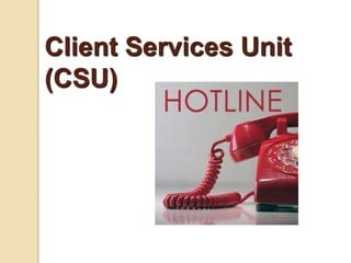 Client Services Unit
(CSU)
 