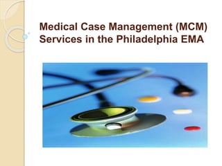 Medical Case Management (MCM)
Services in the Philadelphia EMA
 