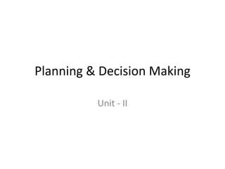 Planning & Decision Making
Unit - II
 