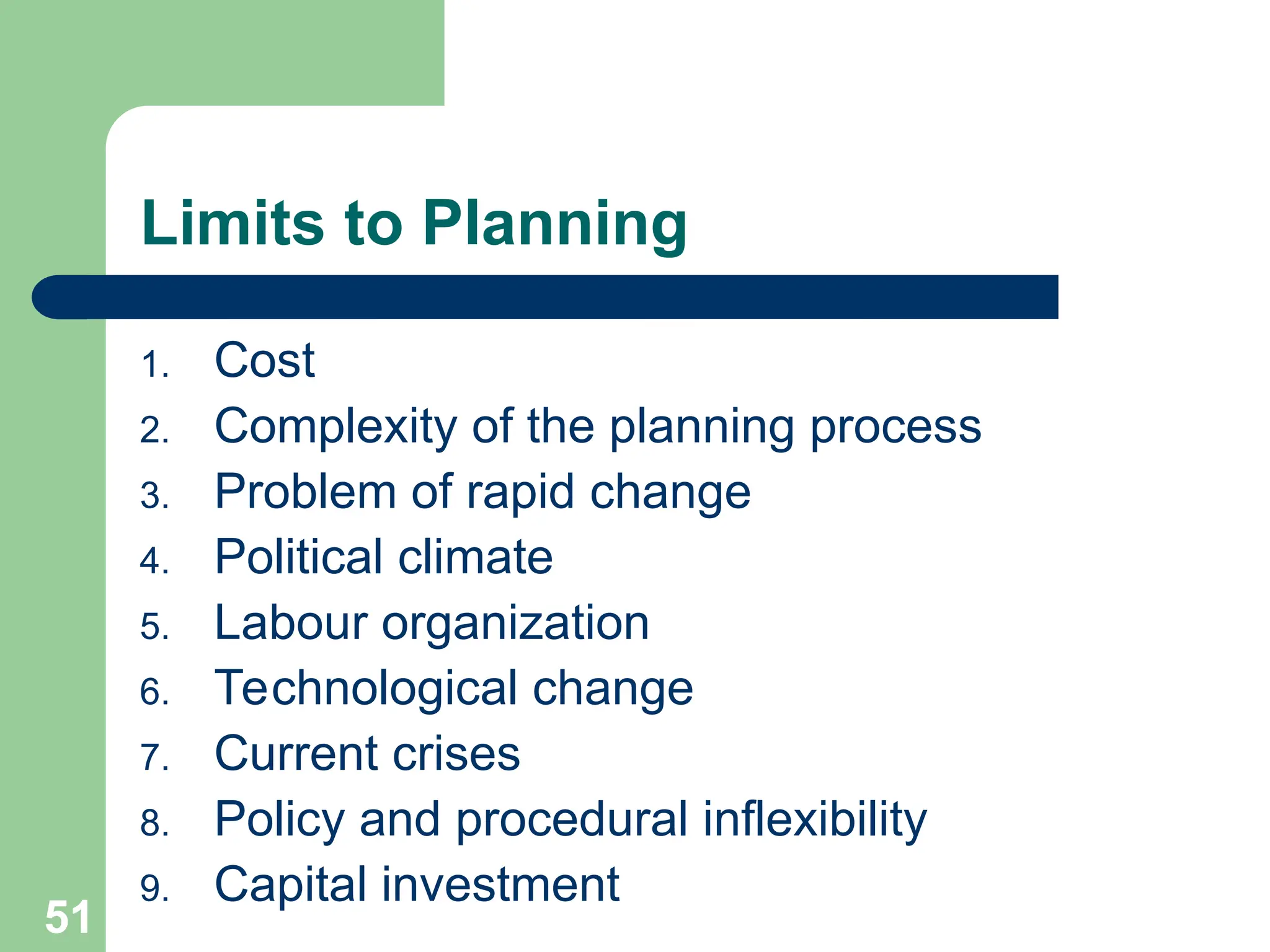 51
51
Limits to Planning
1. Cost
2. Complexity of the planning process
3. Problem of rapid change
4. Political climate
5. Labour organization
6. Technological change
7. Current crises
8. Policy and procedural inflexibility
9. Capital investment
 