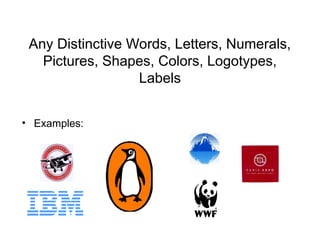 Any Distinctive Words, Letters, Numerals,
Pictures, Shapes, Colors, Logotypes,
Labels
• Examples:
 
