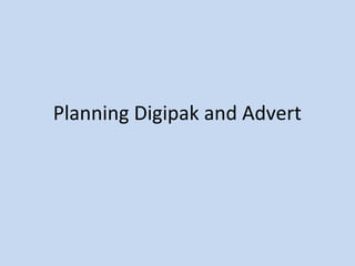 Planning Digipak and Advert
 