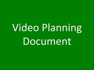 Video Planning
Document
 
