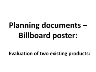 Planning documents – Billboard poster: Evaluation of two existing products: 