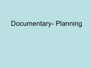 Documentary- Planning 
