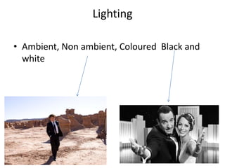 Lighting

• Ambient, Non ambient, Coloured Black and
  white
 