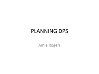 PLANNING DPS
Amie Rogers
 