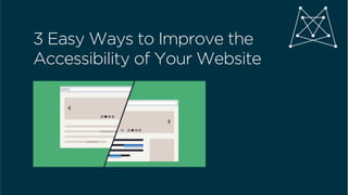  	
  
3 Easy Ways to Improve the
Accessibility of Your Website
 