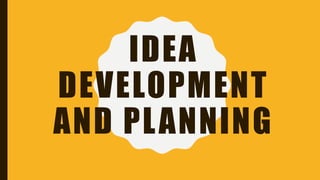 IDEA
DEVELOPMENT
AND PLANNING
 