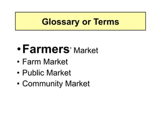 Glossary or Terms


• Farmers’ Market
• Farm Market
• Public Market
• Community Market
 